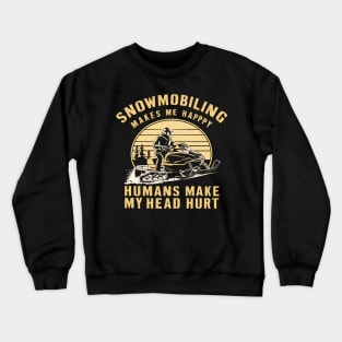 Snowmobiling makes me happy humans make my head hurt Crewneck Sweatshirt